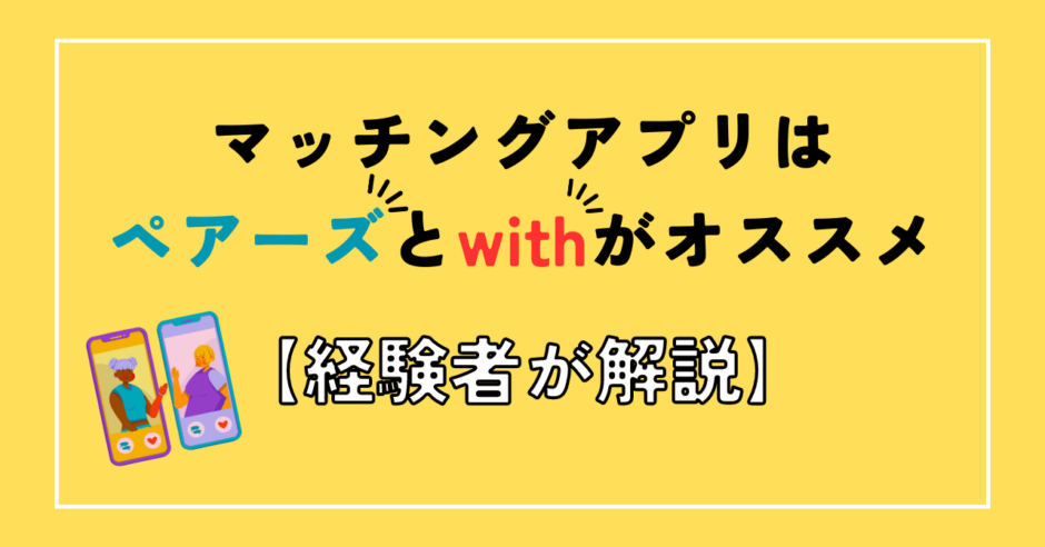 マッチングアプリは ペアーズとwithがオススメ