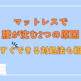 マットレスで腰が沈む２つの原因｜今すぐできる対処法も紹介